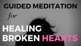 Guided Meditation for Healing Broken Hearts Removing Negative Attachments [upl. by Christmas]