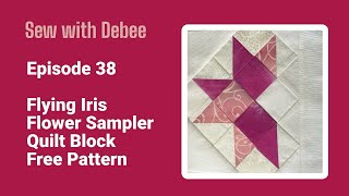 Episode 38 Flying Iris 6” Flower Sampler Quilt Block Free Pattern [upl. by Sairahcaz]