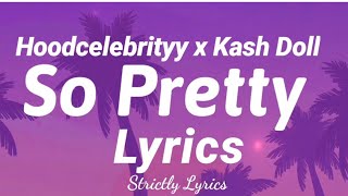 Hoodcelebrityy x Kash Doll  So Pretty Lyrics  Strictly Lyrics [upl. by Gayel]