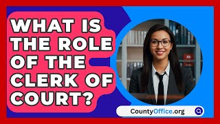 What Is the Role of the Clerk of Court  CountyOfficeorg [upl. by Christyna133]