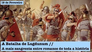 19 de Fevereiro  T1 Ep104  A Batalha de Lugdunum a mais sangrenta entre romanos da história [upl. by Thedrick]