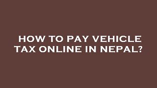 How to pay vehicle tax online in nepal [upl. by Enellij]