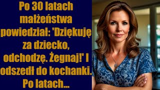 Po 30 latach małżeństwa powiedziałDziękuję za dziecko odchodzę Żegnaj I odszedł do kochanki [upl. by Hakaber]