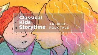 YourClassical Storytime An Irish Folk Tale [upl. by Zetrac722]