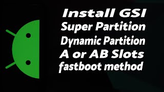 How to Install GSI  Super Partition  Dynamic Partition  A amp AB Slots  Fastboot  Detailed Guide [upl. by Allsun]