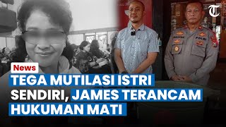 TEGA MUTILASI ISTRI Sendiri James Pelaku Mutilasi Malang Terancam Hukuman Mati Kena Pasal Berlapis [upl. by Gaughan]