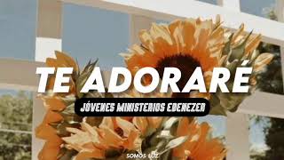 Te adoraré  Jóvenes Ministerios Ebenezer Letra [upl. by Dustan517]