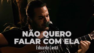 NÃO QUERO FALAR COM ELA Eduardo Costa [upl. by Ramad878]