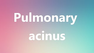 Pulmonary acinus  Medical Meaning and Pronunciation [upl. by Felder299]