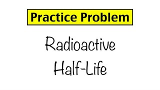 Practice Problem Radioactive HalfLife [upl. by Keyek601]