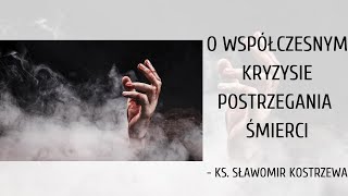 O współczesnym kryzysie postrzegania śmierci  ks Sławomir Kostrzewa [upl. by Yreffoeg]