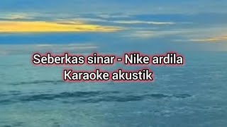 SEBERKAS SINAR  NIKE ARDILLA  KARAOKE AKUSTIK [upl. by Attelrahs]