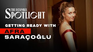 Getting Ready with Afra Saraçoğlu  The Istanbul Spotlight [upl. by Eisele]