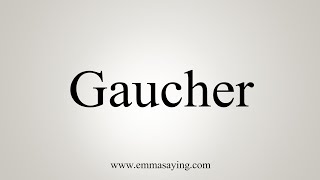 How To Say Gaucher [upl. by Aiuqcaj]