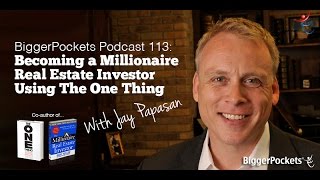 Becoming a Millionaire Real Estate Investor Using The One Thing with Jay Papasan  BP Podcast 113 [upl. by Eelame]