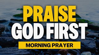 A Morning Prayer To Praise God In Advance  Bless Your Day By Praising The Lord [upl. by Campbell]