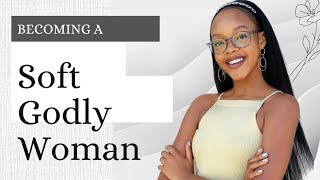 HOW TO GROW INTO BEING A SOFT GODLY WOMAN OF CLASS AND INTEGRITY [upl. by Sucramrej]