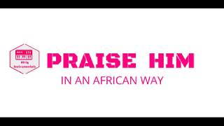 PRAISE HIM IN AFRICAN WAY 2019 EDITION 3  BEST SIX PRAISE SONGS IN KENYA [upl. by Sidell614]