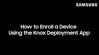 How to Enroll a Device Using the Knox Deployment App [upl. by Nanon100]