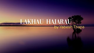 Lakhau Hajarau  Yabesh Thapa  Lyrics [upl. by Doersten786]