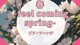 春 feel coming spring（ピアノアレンジ）はるのあしおと [upl. by Frederica489]