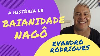 A história de BAIANIDADE NAGÔ contada pelo autor Evandro Rodrigues [upl. by Sirrep442]