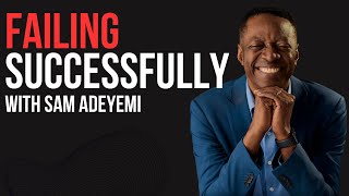 Failing Successfully with Sam Adeyemi [upl. by Eirret]