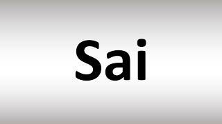 How to Pronounce Sai [upl. by Alcus]