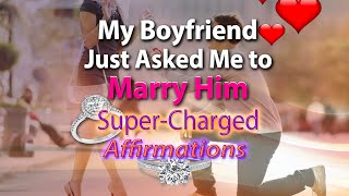 My Boyfriend Just Asked Me To Marry Him  I AM Getting Married  SuperCharged Affirmations [upl. by Nyrrek]