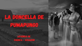 LA DONCELLA DE PUMAPUNGO  LEYENDA ecuatoriana CUENCA 🇪🇨 [upl. by Llaccm]