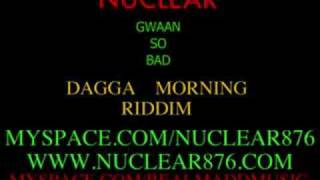 Nuklear  Gwaan So Bad  Dagga Morning Riddim [upl. by Hoxsie]