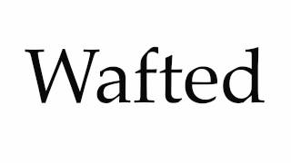 How to Pronounce Wafted [upl. by Allayne]