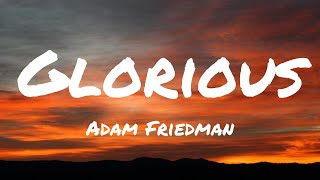 Adam Friedman  Glorious lyrics [upl. by Yhtir]