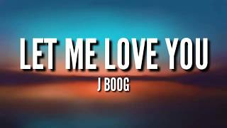 LET ME LOVE YOU  J BOOG LYRICS [upl. by Rovit]