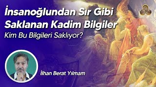 İnsanoğlundan Sır Gibi Saklanan Kadim Bilgiler  Kim Bu Bilgileri Saklıyor  İlhan Berat Yılmam [upl. by Arlena]