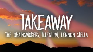 The Chainsmokers Illenium  Takeaway Lyrics ft Lennon Stella [upl. by Modeste]