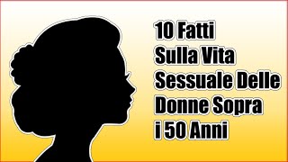 10 Fatti Sulla Vita Sessuale Delle Donne Sopra i 50 Anni [upl. by Esmaria478]