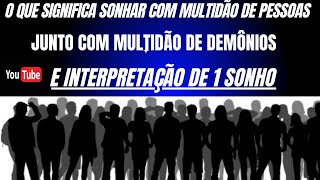 O que Significa Sonhar com Multidão de Pessoas e Multidão de Demônios e Interpretação de 1 Sonho [upl. by Ragas]