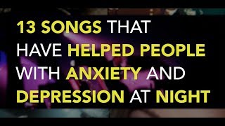 13 Songs That Have Helped People With Anxiety and Depression at Night [upl. by Edroi788]