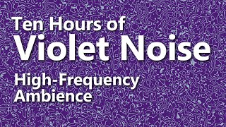 Ten Hours of Violet Noise  Ambient Sound  High Frequency [upl. by Notniuqal]