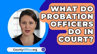 What Do Probation Officers Do In Court  CountyOfficeorg [upl. by Nuahsak519]