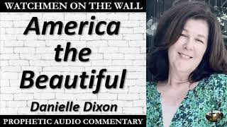 “America the Beautiful” – Powerful Prophetic Encouragement from Danielle Dixon [upl. by Ettesel]