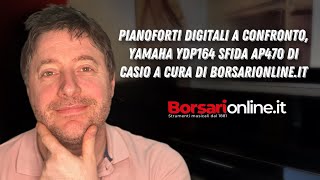 PIANOFORTI DIGITALI A CONFRONTO Yamaha YDP164 SFIDA AP470 di Casio a cura di borsarionlineit [upl. by Ardnaik586]