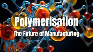 Polymerisation Unleashed The Future of Manufacturing [upl. by Anidal]