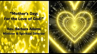 Mothers Day For the Love of God  Rev Barb Adams  May 12 2024 [upl. by Kuska3]