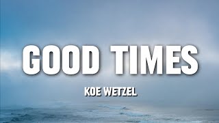 Koe Wetzel  Good Times Lyrics [upl. by Fadas479]