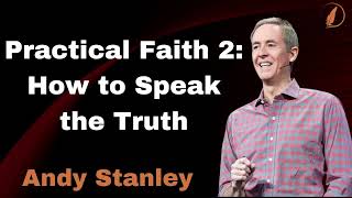 Practical Faith 2 How to Speak the Truth  andy stanley sermons 2024 [upl. by Eldwun]