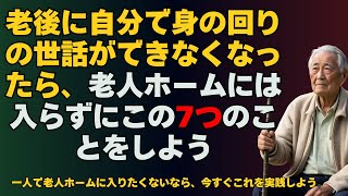 老後に自分で身の回りの世話ができなくなったら、老人ホームには入らずにこの7つのことをしよう  一人で老人ホームに入りたくないなら、今すぐこれを実践しよう。 [upl. by Naraa]