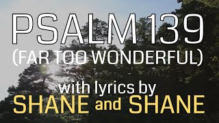 Psalm 139  Far Too Wonderful  by Shane amp Shane Lyric Video  Christian Worship Music [upl. by Sabsay]