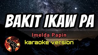 BAKIT IKAW PA  IMELDA PAPIN karaoke version [upl. by Dusen337]